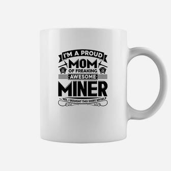 I Am A Proud Mom Of Freaking Awesome Miner Coffee Mug | Crazezy DE