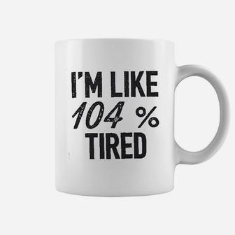 I Am Like 104 Tired Coffee Mug - Thegiftio UK