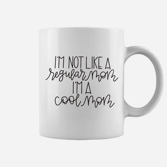 I Am Not Like A Regular Mom I Am A Cool Coffee Mug | Crazezy