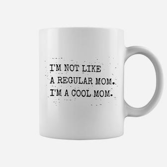 I Am Not Like A Regular Mom I Am A Cool Mom Coffee Mug | Crazezy