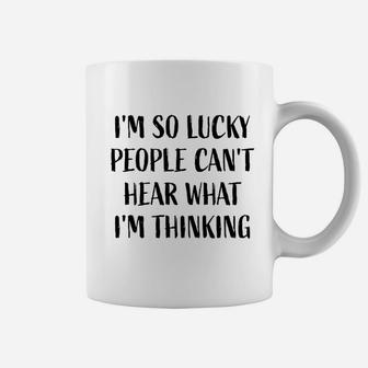 I Am So Lucky People Cant Hear What I Am Thinking Coffee Mug - Thegiftio