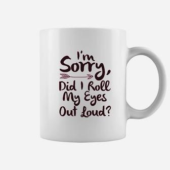 I Am Sorry Did I Roll My Eyes Out Loud Coffee Mug | Crazezy UK