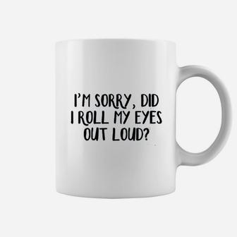I Am Sorry Did I Roll My Eyes Out Loud Coffee Mug | Crazezy