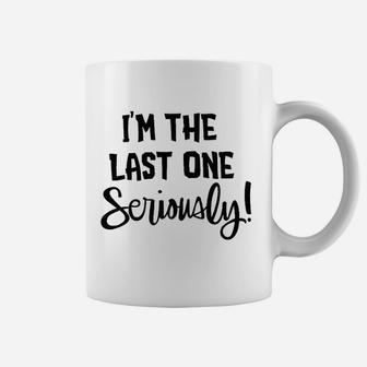 I Am The Last One Seriously Coffee Mug | Crazezy DE