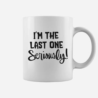 I Am The Last One Seriously Coffee Mug | Crazezy AU