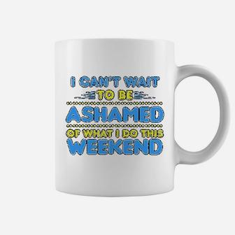 I Can Not Wait To Be Ashamed Of What I Do This Weekend Coffee Mug | Crazezy UK