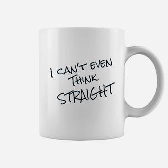 I Cant Even Think Straight Funny Coffee Mug | Crazezy
