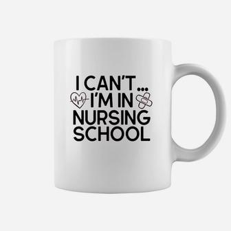 I Cant Im In Nursing School Coffee Mug | Crazezy