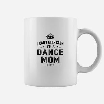 I Cant Keep Calm I Am A Dance Mom Coffee Mug | Crazezy CA