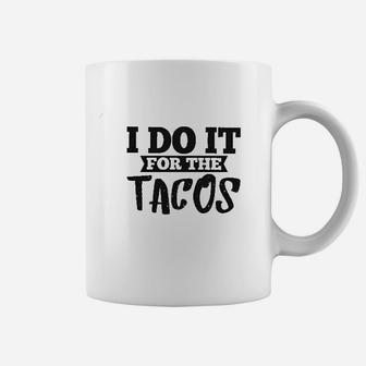 I Do It For The Tacos Coffee Mug | Crazezy AU