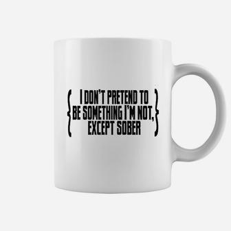 I Do Not Pretend To Be Something I Am Not Except Sober Coffee Mug | Crazezy