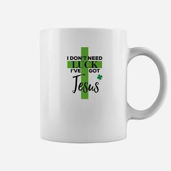 I Dont Need Luck Ive Got Jesus St Patricks Day Coffee Mug - Thegiftio UK