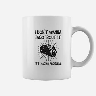 I Dont Wanna Taco Bout It Coffee Mug | Crazezy CA