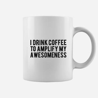 I Drink Coffee To Amplify My Awesomeness Coffee Mug | Crazezy CA