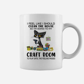 I Feel Like I Should Clean The House Craft Room Coffee Mug | Crazezy