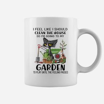 I Feel Like I Should Clean The House To My Garden Cat Funny Coffee Mug | Crazezy