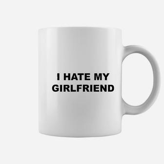 I Hate My Girlfriend Coffee Mug | Crazezy