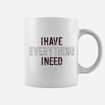 I Have Everything I Need Coffee Mug | Crazezy