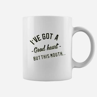 I Have Got A Good Heart But This Mouth Coffee Mug | Crazezy DE