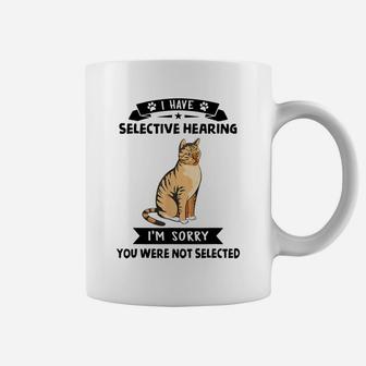 I Have Selective Hearing I'm Sorry You Were Not Selected Cat Coffee Mug | Crazezy CA