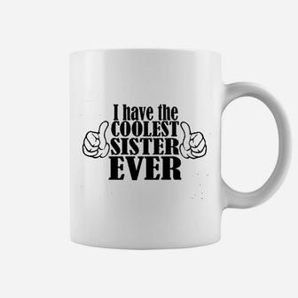 I Have The Coolest Sister Ever Coffee Mug | Crazezy