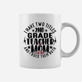 I Have Two Titles 2Nd Grade Teacher And Mom Mothers Day Coffee Mug | Crazezy