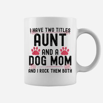 I Have Two Titles Aunt And Dog Mom Auntie Dog Lover Coffee Mug | Crazezy