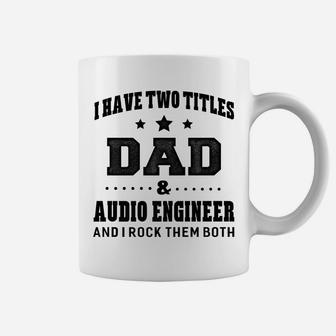 I Have Two Titles Dad & Audio Engineer T-Shirt Gifts Coffee Mug | Crazezy