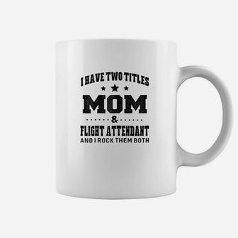 I Have Two Titles Mom And Flight Attendant Coffee Mug | Crazezy