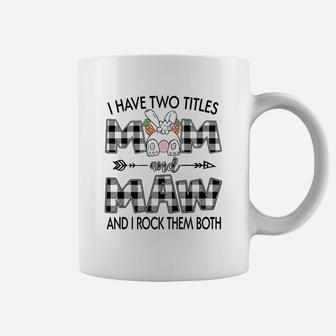 I Have Two Titles Mom And Maw Mothers Day Gift Coffee Mug - Seseable