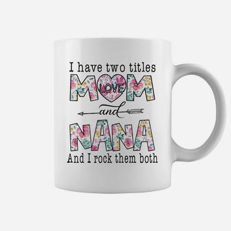 I Have Two Titles Mom And Nana Cute Flowers Gifts For Nana Coffee Mug | Crazezy