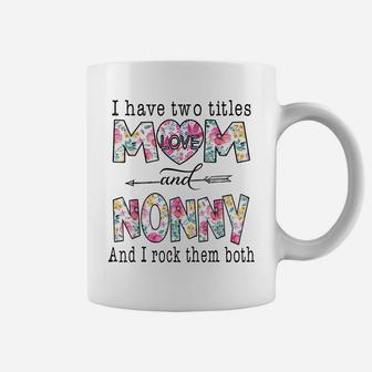 I Have Two Titles Mom And Nonny Cute Flowers Gifts For Nonny Coffee Mug | Crazezy AU