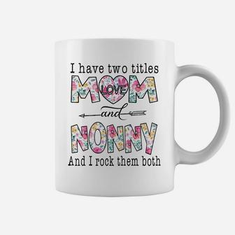 I Have Two Titles Mom And Nonny Cute Flowers Gifts For Nonny Sweatshirt Coffee Mug | Crazezy DE