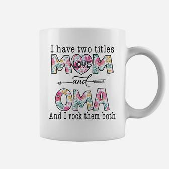 I Have Two Titles Mom And Oma Cute Flowers Gifts For Oma Sweatshirt Coffee Mug | Crazezy CA