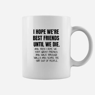 I Hope Were Best Friends Until We Die Bestie Gift Coffee Mug | Crazezy