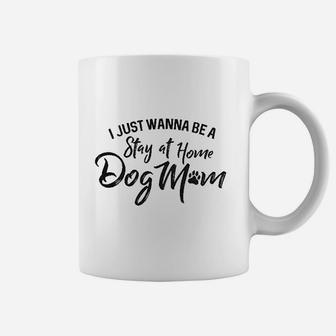 I Just Wanna Be A Stay At Home Dog Mom Coffee Mug | Crazezy DE