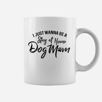 I Just Wanna Be A Stay At Home Dog Mom Coffee Mug | Crazezy CA