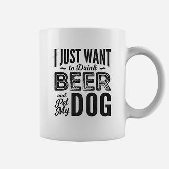 I Just Want To Drink Beer And Pet My Dog Coffee Mug | Crazezy