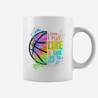 I Know I Play Like A Girl Try To Keep Up Basketball Coffee Mug | Crazezy UK