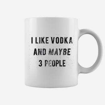 I Like Vodka And Maybe 3 People Coffee Mug - Thegiftio UK