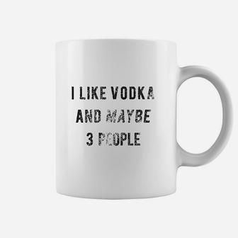 I Like Vodka And Maybe 3 People Coffee Mug - Thegiftio UK