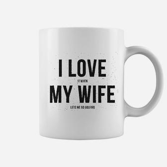 I Love It When My Wife Lets Me Go Golfing Coffee Mug | Crazezy