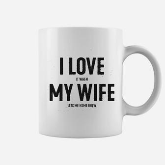 I Love It When My Wife Lets Me Home Brew Coffee Mug | Crazezy DE