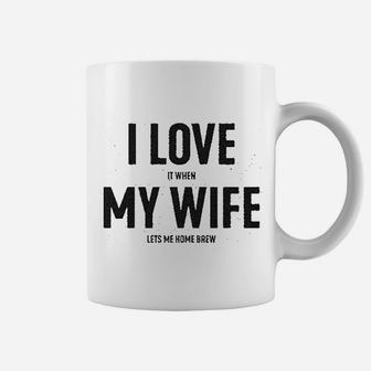 I Love It When My Wife Lets Me Home Brew Coffee Mug | Crazezy