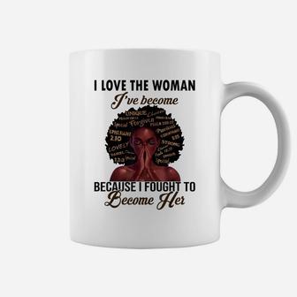 I Love The Woman I've Become Because I Fought To Become Her Coffee Mug | Crazezy