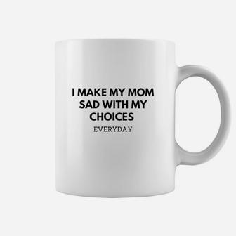 I Make My Mom Sad With My Choices Coffee Mug | Crazezy CA