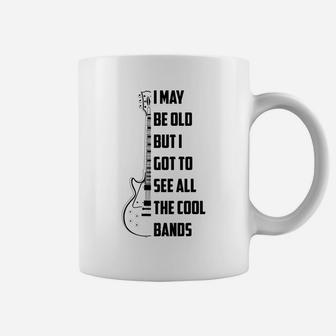 I May Be Old But I Got To See All The Cool Bands Gift Coffee Mug | Crazezy