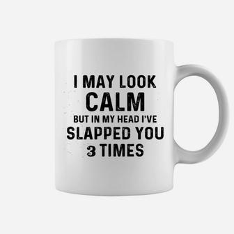 I May Look Calm But In My Head I Slapped You 3 Times Coffee Mug - Thegiftio UK
