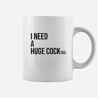 I Need A Huge Cocktail Coffee Mug | Crazezy