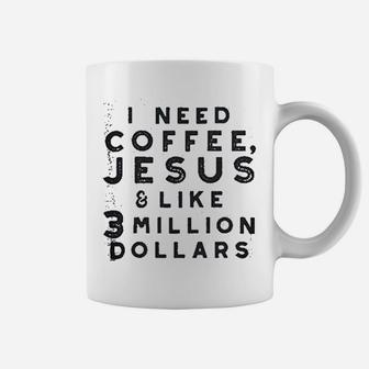 I Need Coffee Jesus And 3 Million Dollars Coffee Mug | Crazezy